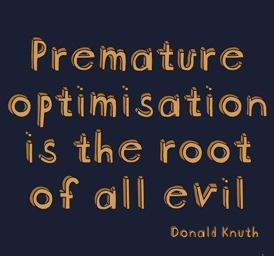 premature optimization is the root of all evil  "过早优化"是万恶