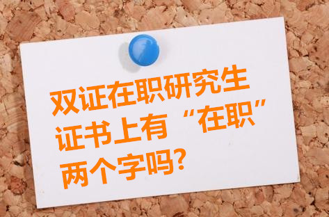 双证在职研究生证书上有"在职"两个字吗?