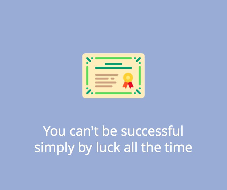 you can"t be successful simply by luck all the time.