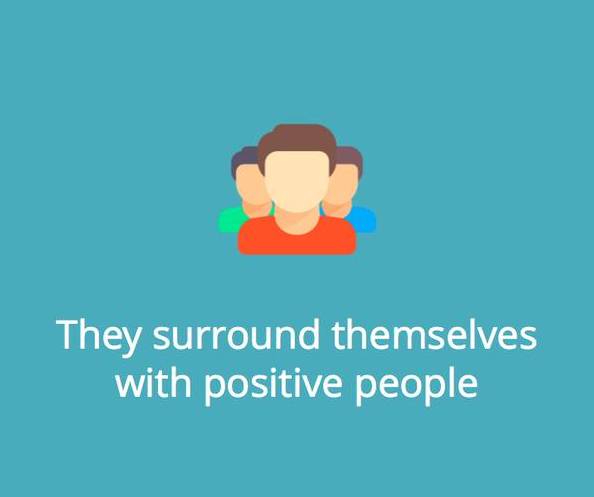 they surround themselves with positive people.