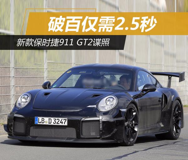 新款保时捷911GT2谍照破百仅需2.5秒