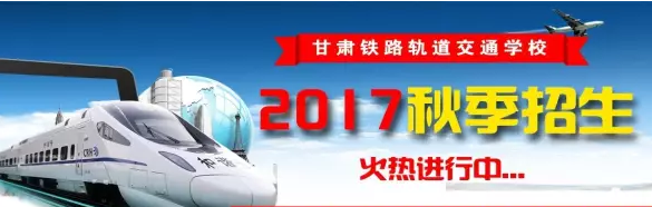 2017年甘肃铁路轨道交通学校开始招生啦!