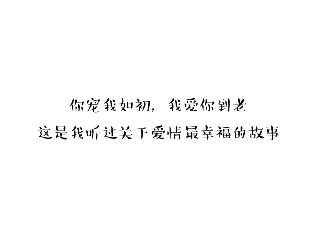 你宠我如初,我爱你到老,这是我听过关于爱情最幸福的故事.